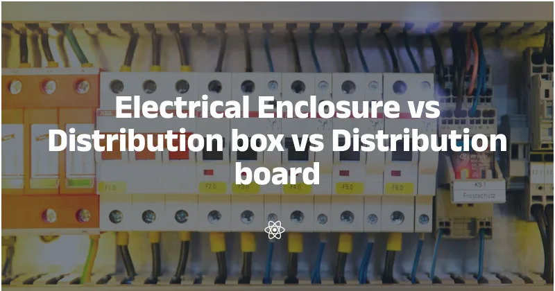 Electrical Enclosure vs distribution box vs distribution board