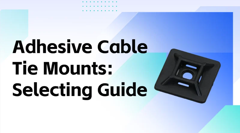 Adhesive Cable Tie Mounts: Selecting Guide
