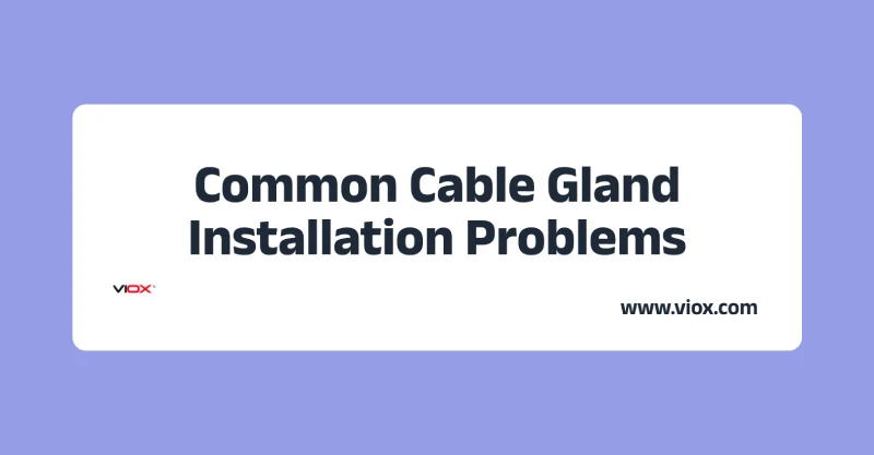 Common Cable Gland Installation Problems