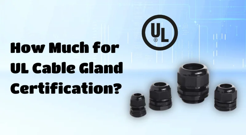 How Much for UL Cable Gland Certification_