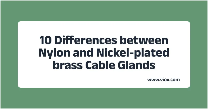 10 Differences between Nylon and Nickel-plated brass Cable Glands