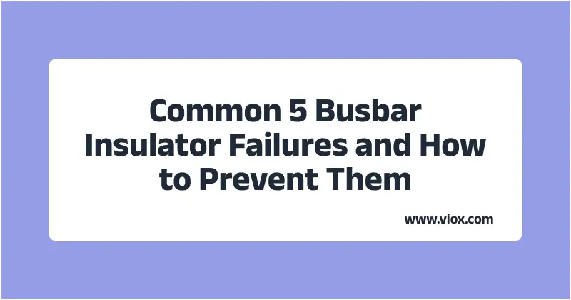 Common 5 Busbar Insulator Failures and How to Prevent Them