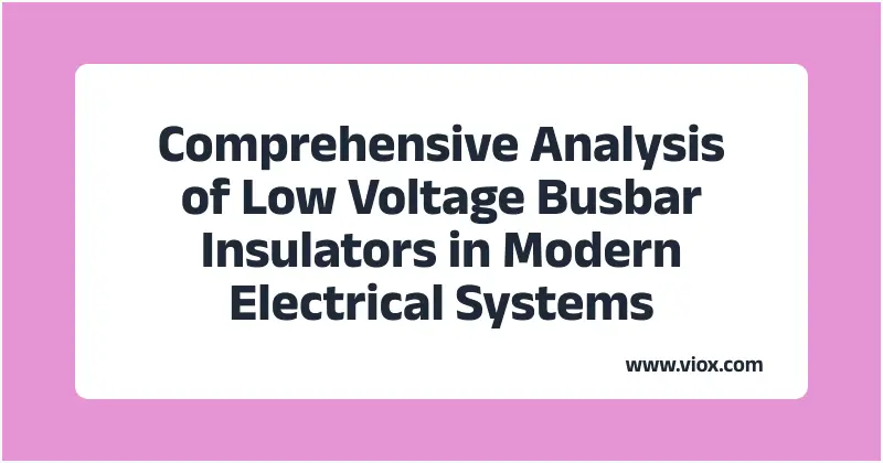 Comprehensive Analysis of Low Voltage Busbar Insulators in Modern Electrical Systems