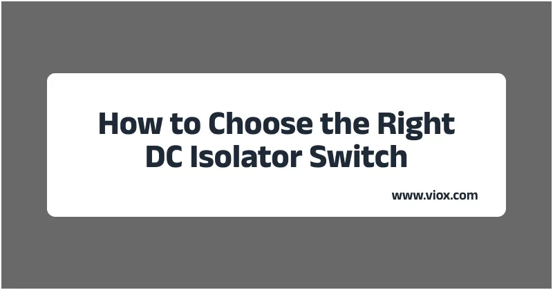 How to Choose the Right DC Isolator Switch_A Complete Guide