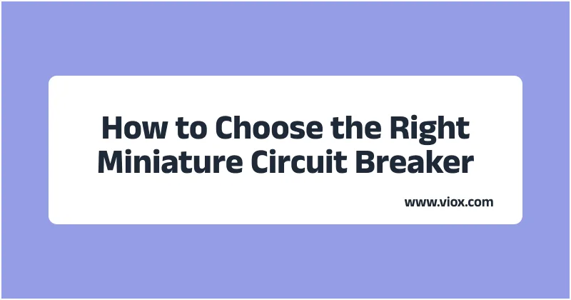 How to Choose the Right Miniature Circuit Breaker_ Complete Technical Guide