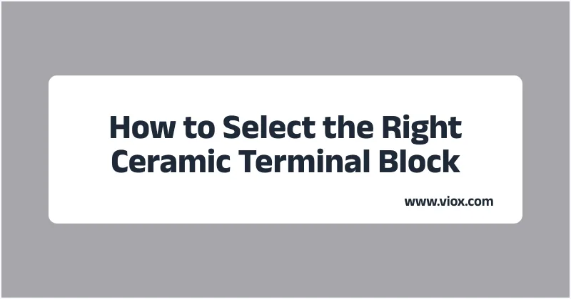 How to Select the Right Ceramic Terminal Block