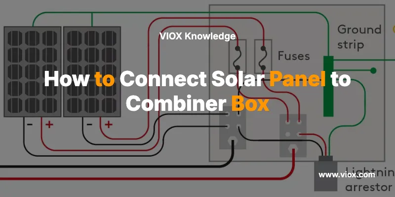 How to Connect Solar Panel to Combiner Box
