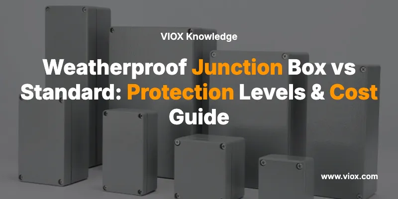 Weatherproof Junction Box vs Standard: Protection Levels & Cost Guide