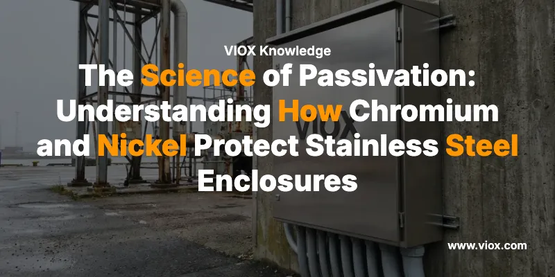 The Science of Passivation: Understanding How Chromium and Nickel Protect Stainless Steel Enclosures